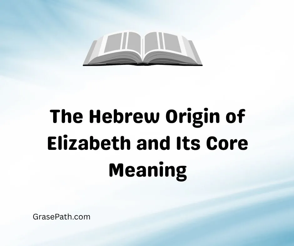The Hebrew Origin of Elizabeth and Its Core Meaning